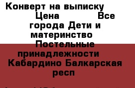 Конверт на выписку Choupette › Цена ­ 2 300 - Все города Дети и материнство » Постельные принадлежности   . Кабардино-Балкарская респ.